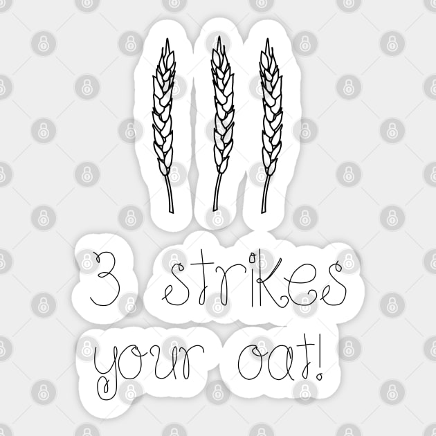 3 Strikes your oat!- Oat- funny Sticker by Vtheartist